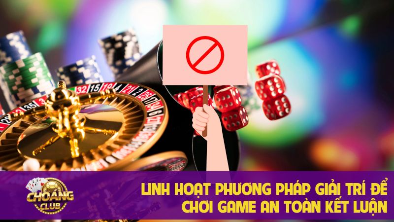 Chống nghiện cờ bạc: Trách nhiệm và giải pháp hiệu quả 3 Linh hoạt phương pháp giải trí để chơi game an toàn