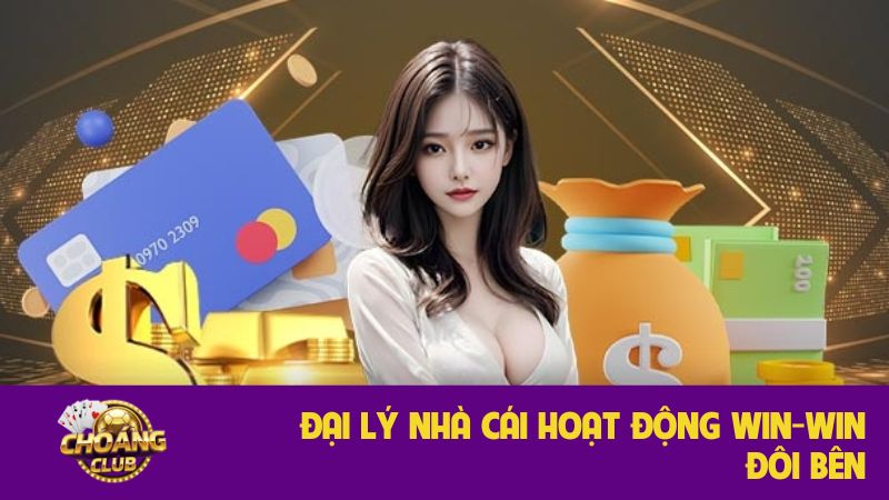Đại lý Choangclub – Cơ hội hợp tác hiệu quả cùng nhà cái uy tín 1 Đại lý nhà cái hoạt động win-win đôi bên