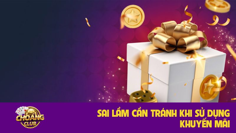 Hướng dẫn sử dụng khuyến mãi tại Choangclub hiệu quả nhất 3 Sai lầm cần tránh khi sử dụng khuyến mãi