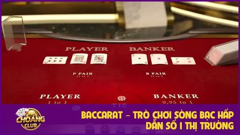 Baccarat Choangclub: Chiến lược từ A-Z, bỏ túi bí quyết chơi hiệu quả 1 Baccarat – Trò chơi sòng bạc hấp dẫn số 1 thị trường