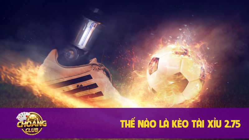 Thế nào là kèo tài xỉu 2.75