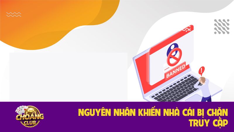 Truy cập Choangclub khi bị chặn: Hướng dẫn chi tiết, an toàn 1 Nguyên nhân khiến nhà cái bị chặn truy cập