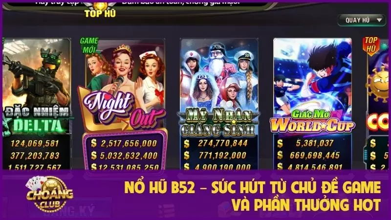 Nổ Hũ B52 - Game slot uy tín & cơ hội jackpot lớn tại choangclub 3 Nổ hũ B52 – Sức hút từ chủ đề game và phần thưởng hot
