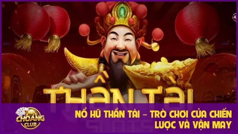 Nổ hũ Thần Tài – Trò chơi của chiến lược và vận may 4 Nổ hũ Thần Tài – Trò chơi của chiến lược và vận may